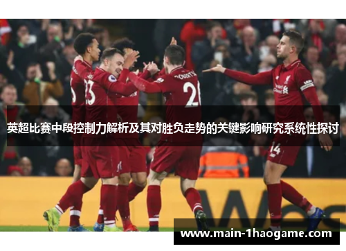英超比赛中段控制力解析及其对胜负走势的关键影响研究系统性探讨 英超比赛中段控制力解析及其对胜负走势的关键影响研究系统性探讨